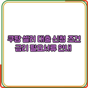 쿠팡 셀러 대출 신청 조건 금리 필요서류 안내