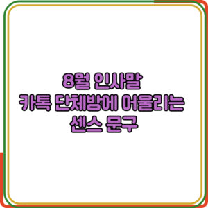 8월 인사말 카톡 단체방에 어울리는 센스 문구