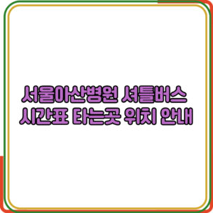 서울아산병원 셔틀버스 시간표 타는곳 위치 안내