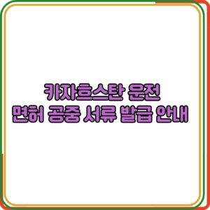 카자흐스탄 운전
면허 공중 서류 발급 안내 